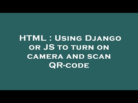 HTML : Using Django or JS to turn on camera and scan QR-code