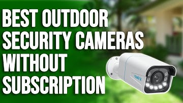 Best Outdoor Security Cameras without Subscription: A Helpful Guide (Our Top Selections)