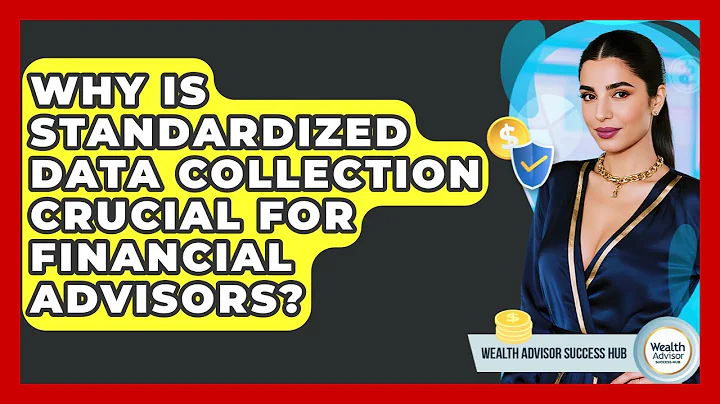 Why Is Standardized Data Collection Crucial For Financial Advisors? - Wealth Advisor Success Hub