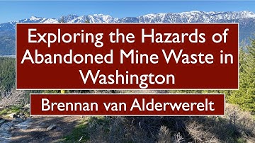 Brennan van Alderwerelt - Exploring the Hazards of Abandoned Mine Waste in Washington