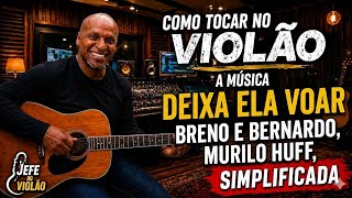 Deixa Ela Voar - Breno e Bernardo, Murilo Huff - Como Tocar no Violão - cover/cifra simplificada 