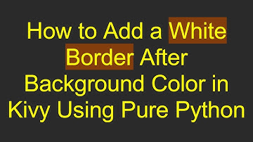 How to Add a White Border After Background Color in Kivy Using Pure Python