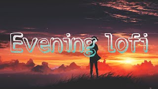 Evening Lofi.../ Enjoy all songs and please like and Subscribe... 🖤💫