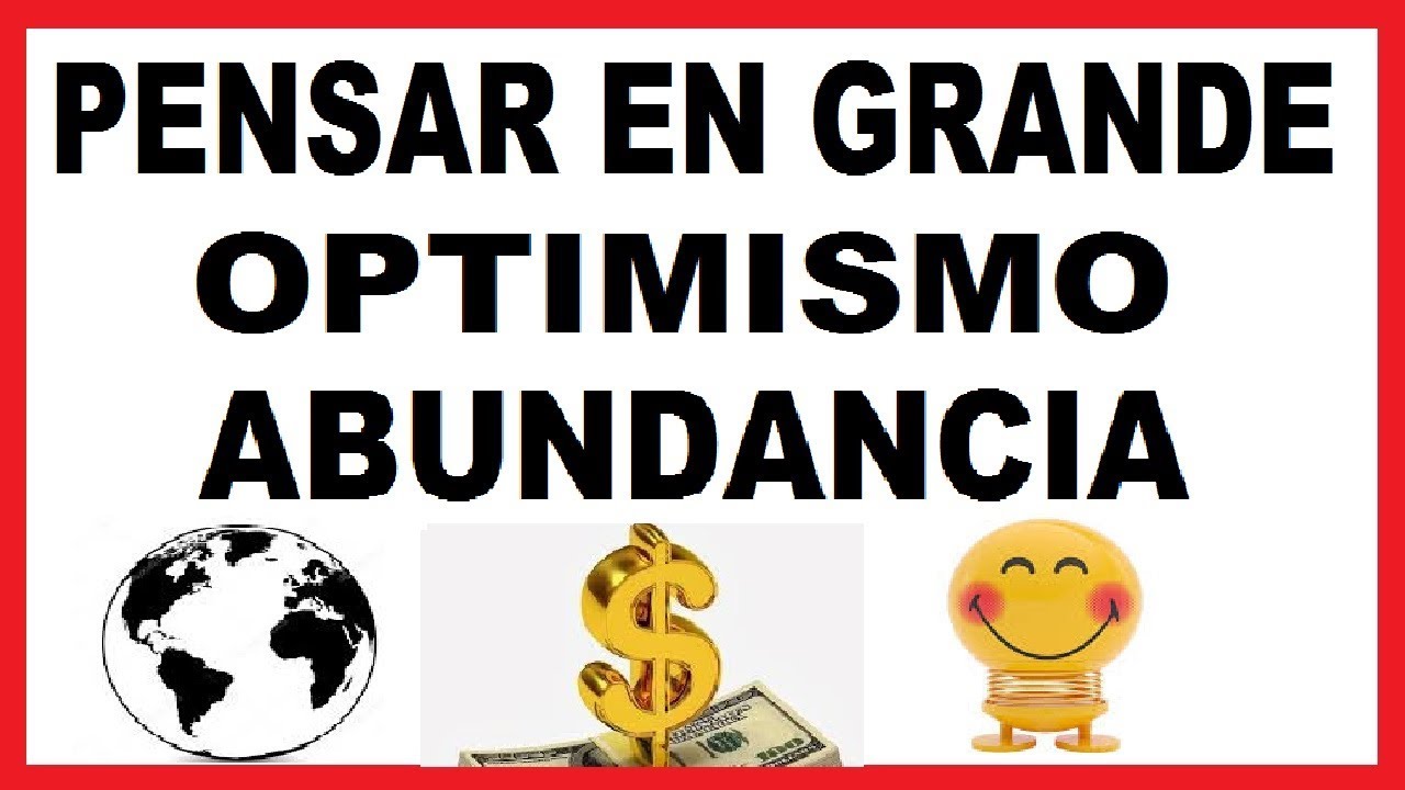 Pensar en Grande, Optimismo y Abundancia crecimiento personal y autoayuda