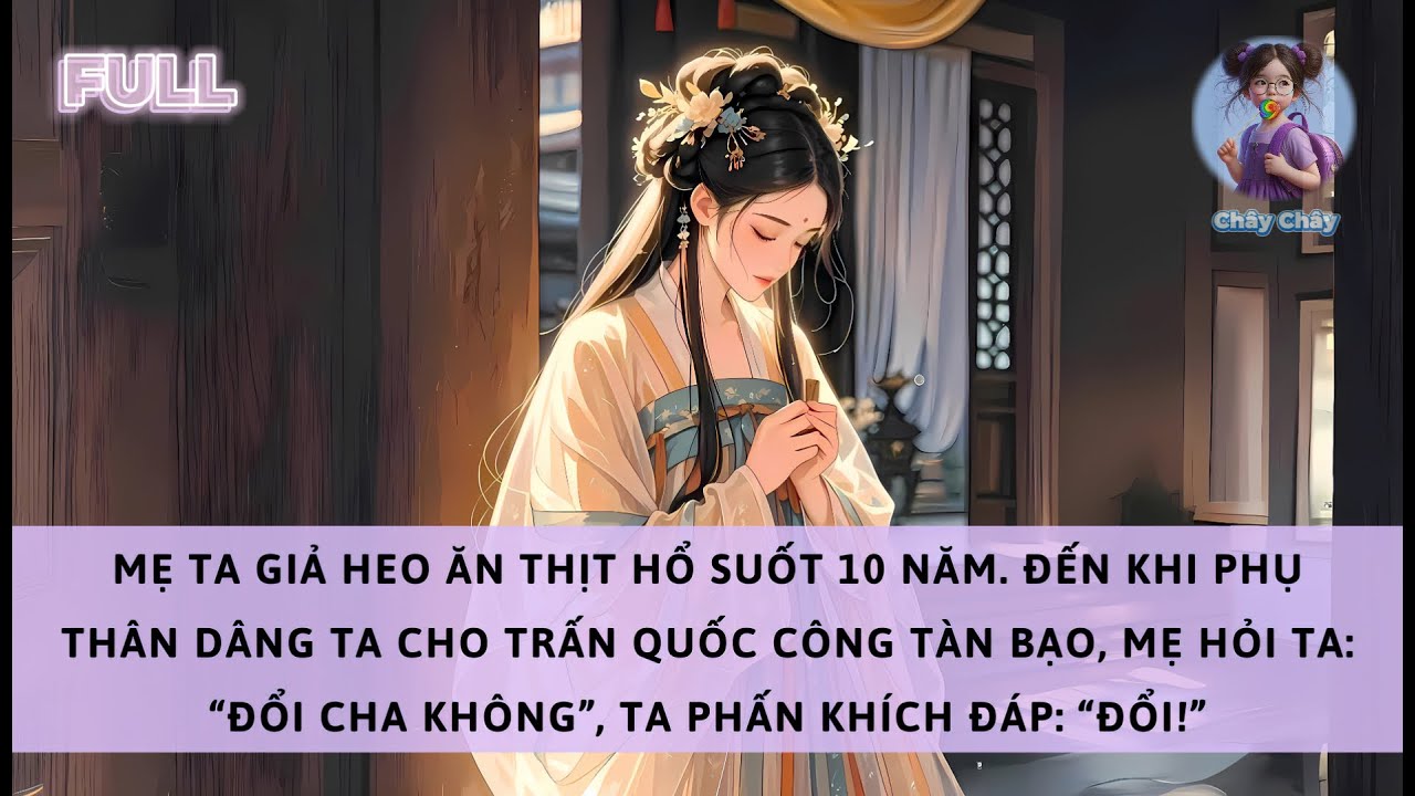 [FULL] MẸ GIẢ HEO ĂN THỊT HỔ SUỐT 10 NĂM ĐẾN KHI TA BỊ PHỤ THÂN DÂNG CHO TRẤN QUỐC CÔNG TÀN BẠO