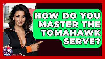 How Do You Master The Tomahawk Serve? - Ping Pong Prodigy