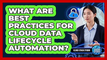 What Are Best Practices For Cloud Data Lifecycle Automation?