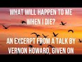 WHAT WILL HAPPEN TO ME WHEN I DIE? An excerpt of a talk given on 06/01/79 at 22 min - Vernon Howard