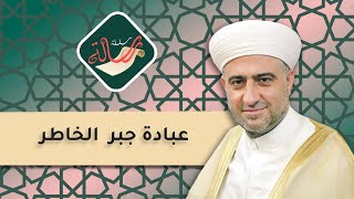 سلسلة رسالة | عبادة جبر  الخاطر | 1 - 12 -2022 | :: الشيخ د.محمد علي الملا