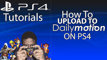 HOW TO UPLOAD TO DAILYMOTION ON PS4