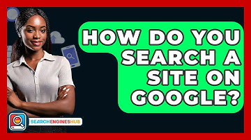 How Do You Search A Site On Google? - SearchEnginesHub.com