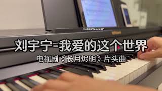 Piano Cover刘宇宁（Liu Yuning)-我爱的这个世界(The World I Love)｜《长月烬明》片头曲 \