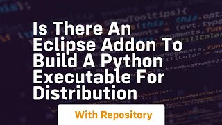 Is there an Eclipse addon to build a python executable for distribution