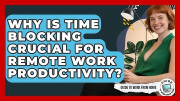 Why Is Time Blocking Crucial For Remote Work Productivity? - Guide To Work From Home
