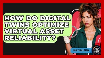 How Do Digital Twins Optimize Virtual Asset Reliability? - How Things Break