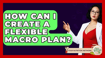 How Can I Create A Flexible Macro Plan? - Your Nutrition Network
