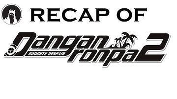Recap of Danganronpa 2: Goodbye Despair (RECAPitation)