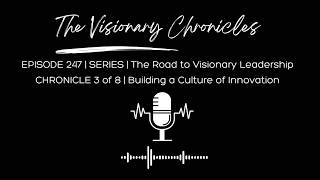 Building a Culture of Innovation | The Road to Visionary Leadership (Chronicle 3 of 8) | EPISODE 247 Guide