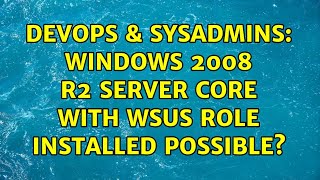 DevOps & SysAdmins: Windows 2008 r2 server core with WSUS role installed possible? Profile