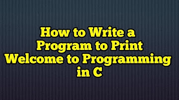 How to Write a Program to Print "Welcome to Programming" in C
