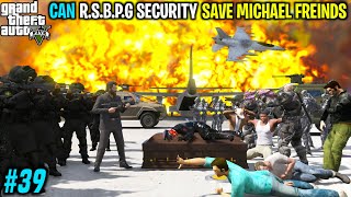 CAN R.S.B.P.G SECURITY SAVE MICHAEL FREINDS FROM BIGGEST MAFIA | GTA V GAMEPLAY #39