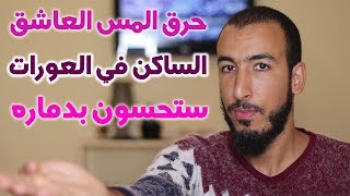 ستحسون بحرق ودمار المس العاشق الساكن في العورات والمختفي فيها