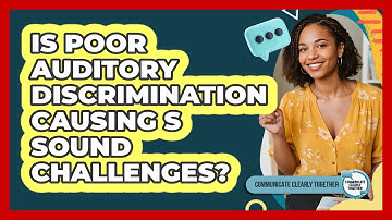 Is Poor Auditory Discrimination Causing S Sound Challenges? - Communicate Clearly Together