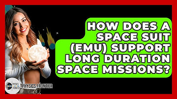 How Does A Space Suit (EMU) Support Long Duration Space Missions? - Physics Frontier
