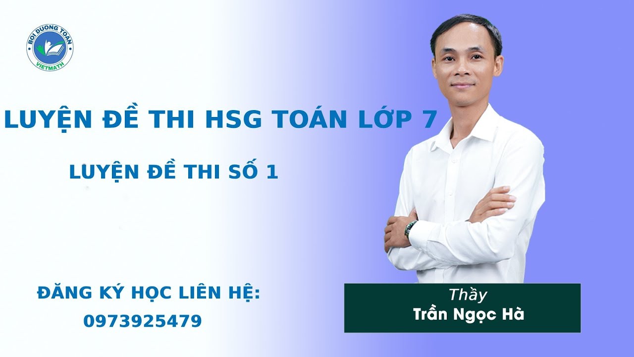 Luyện đề thi HSG Toán 7  - Luyện đề số 1 - Thầy Trần Ngọc Hà