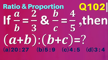 Q102 | If a/b=2/3 and b/c=4/5 then (a+b):(b+c)=? | Ratio and Proportion | Gravity Coaching Centre