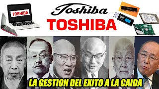 HISTORIA DE TOSHIBA, COMO SE FORMO TOSHIBA, GENTE COMPROMETIDA POR EL EXITO Y LUEGO A LA CAIDA