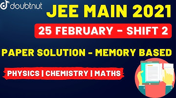 JEE Main 2021:25 February 2021 Paper Solution Shift-2 |JEE Physics |JEE Chemistry|JEE Maths|Doubtnut