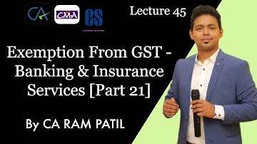 Lecture 45: Exemption From GST - Banking &Insurance Services [Part 21] |CA Ram Patil | Elite Gurukul