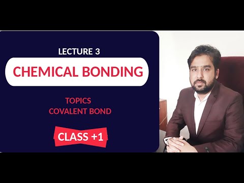 Lecture 3 - CHEMICAL BONDING Topics Covered - Covalent Bond Class +1