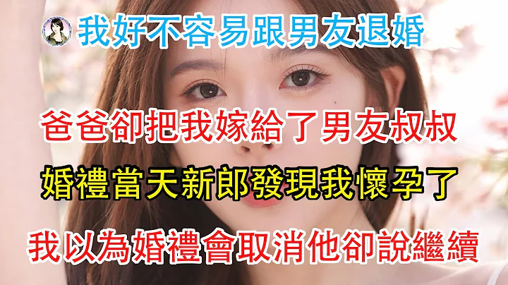 我好不容易跟男友退婚，爸爸卻把我嫁給了男友叔叔，婚禮當天新郎發現我懷孕了，我以為婚禮會取消他卻說婚禮繼續。 - 天天要聞