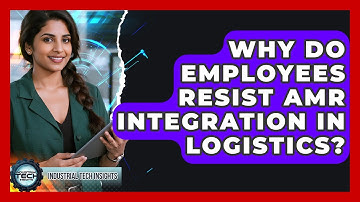 Why Do Employees Resist AMR Integration In Logistics? - Industrial Tech Insights