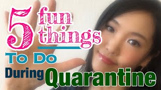 5 fun things to do during Quarantine