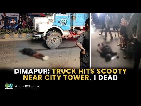 DIMAPUR: TRUCK HITS SCOOTY NEAR CITY TOWER, 1 DEAD