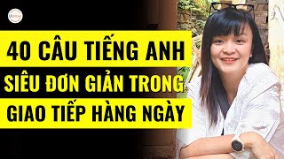 40 CÂU TIẾNG ANH SIÊU ĐƠN GIẢN TRONG GIAO TIẾP HÀNG NGÀY