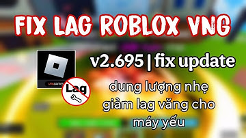 Fix Lag Roblox VNG V695 | Dung lượng nhẹ, giảm lag văng các game roblox mới nhất cho máy yếu!