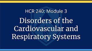 HCR 240: Module 3 lecture: Disorders of the Cardiovascular and Respiratory Systems