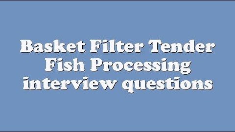Basket Filter Tender Fish Processing interview questions