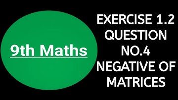 Class 9th Math Chapter 1 || Exercise 1.2 || Question No.4 || Negative of Matrices