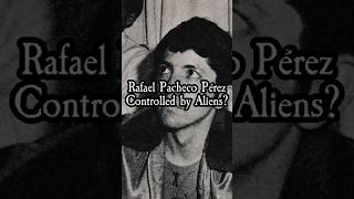 Mexican Student Pilot Rafael Pacheco Pérez Controlled By Aliens?
