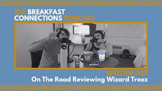 On The Road Reviewing Wizard Treez | The Breakfast Connections Podcast Episode 49