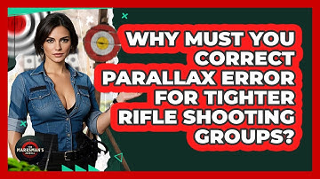 Why Must You Correct Parallax Error For Tighter Rifle Shooting Groups? - The Marksman