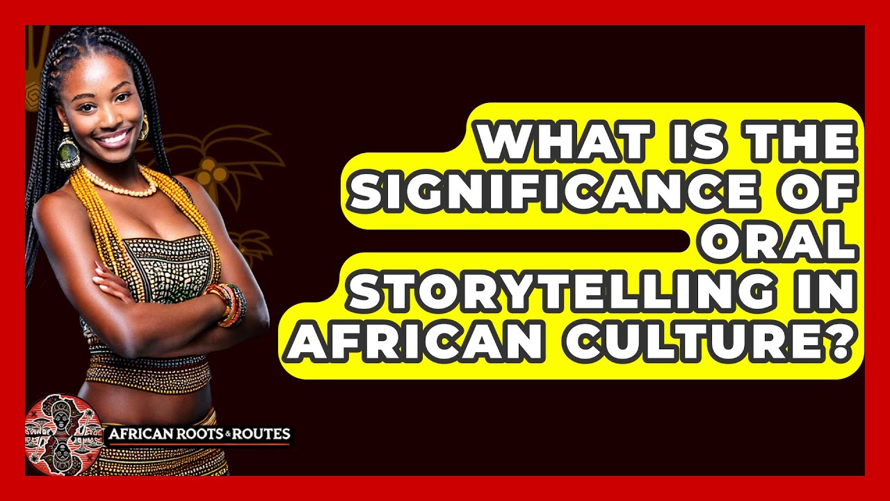 What Is the Significance of Oral Storytelling in African Culture? - African Roots And Routes