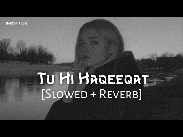 Tu Hi Haqeeqat (Slowed+Reverb) class=