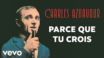 Charles Aznavour Parce Que Tu Crois Audio Officiel Paroles 