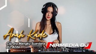 Arah Kade, Cip. Jro Mangku Suardana, DJ. Anita, Rmx. Nirmedia Pro